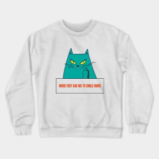 When They ask me to smile more cat Crewneck Sweatshirt